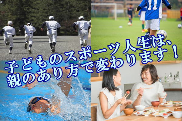 子どものスポーツ人生は、親のあり方で変わります！